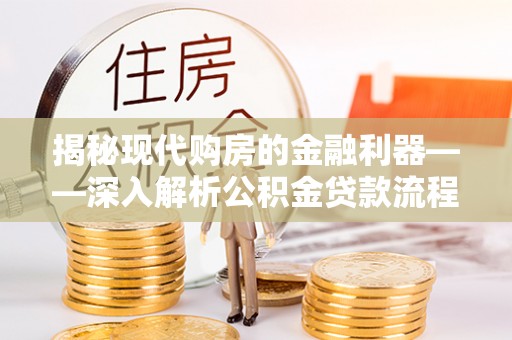 七堵揭秘现代购房的金融利器——深入解析公积金贷款流程