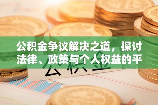 七堵公积金争议解决之道，探讨法律、政策与个人权益的平衡