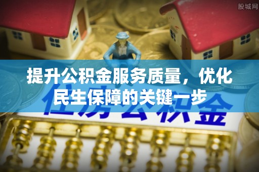 七堵提升公积金服务质量，优化民生保障的关键一步