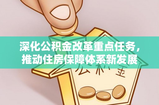 七堵深化公积金改革重点任务，推动住房保障体系新发展