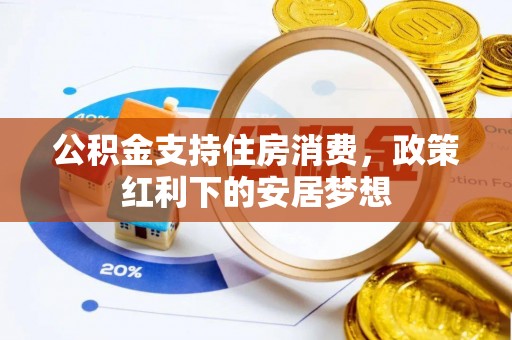 七堵公积金支持住房消费，政策红利下的安居梦想
