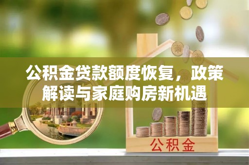 七堵公积金贷款额度恢复，政策解读与家庭购房新机遇