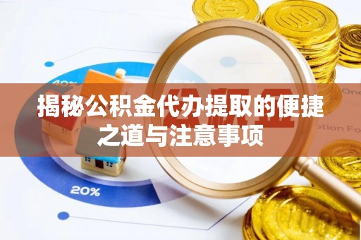 七堵揭秘公积金代办提取的便捷之道与注意事项