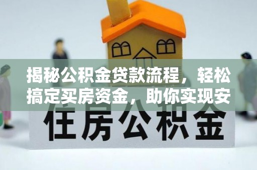 七堵揭秘公积金贷款流程，轻松搞定买房资金，助你实现安居梦想