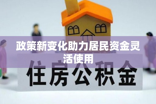 七堵政策新变化助力居民资金灵活使用