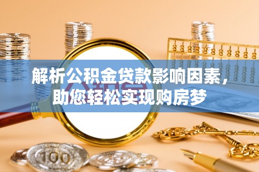 七堵解析公积金贷款影响因素，助您轻松实现购房梦