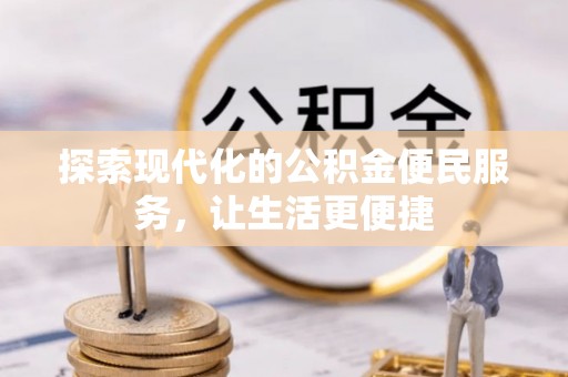 七堵探索现代化的公积金便民服务，让生活更便捷