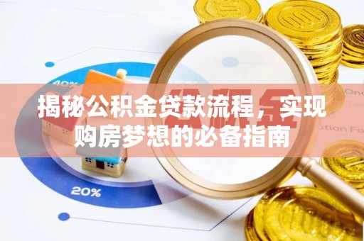 七堵揭秘公积金贷款流程，实现购房梦想的必备指南