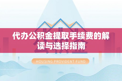 七堵代办公积金提取手续费的解读与选择指南