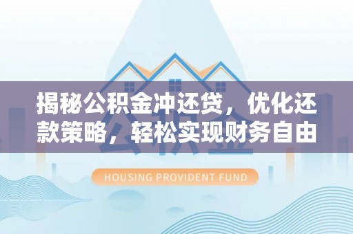 七堵揭秘公积金冲还贷，优化还款策略，轻松实现财务自由